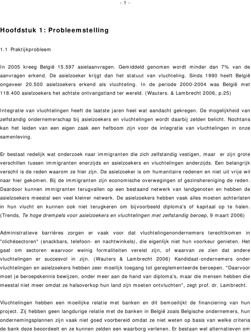 400 asielzoekers het achtste ontvangstland ter wereld. (Wauters. & Lambrecht 2006, p.25) Integratie van vluchtelingen heeft de laatste jaren heel wat aandacht gekregen.