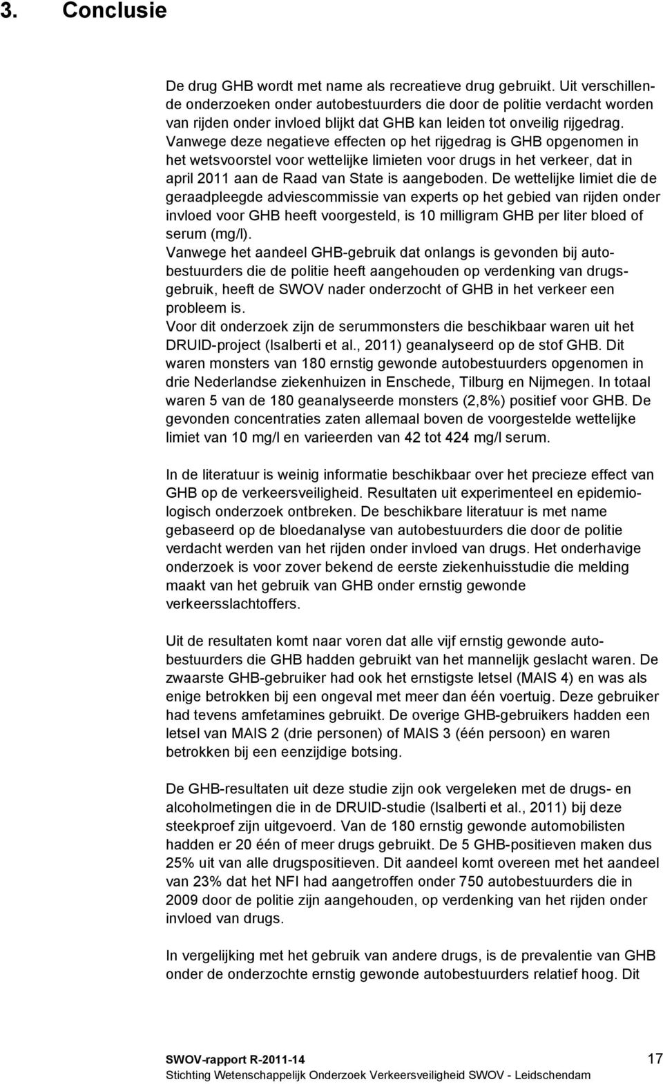 Vanwege deze negatieve effecten op het rijgedrag is GHB opgenomen in het wetsvoorstel voor wettelijke limieten voor drugs in het verkeer, dat in april 2011 aan de Raad van State is aangeboden.