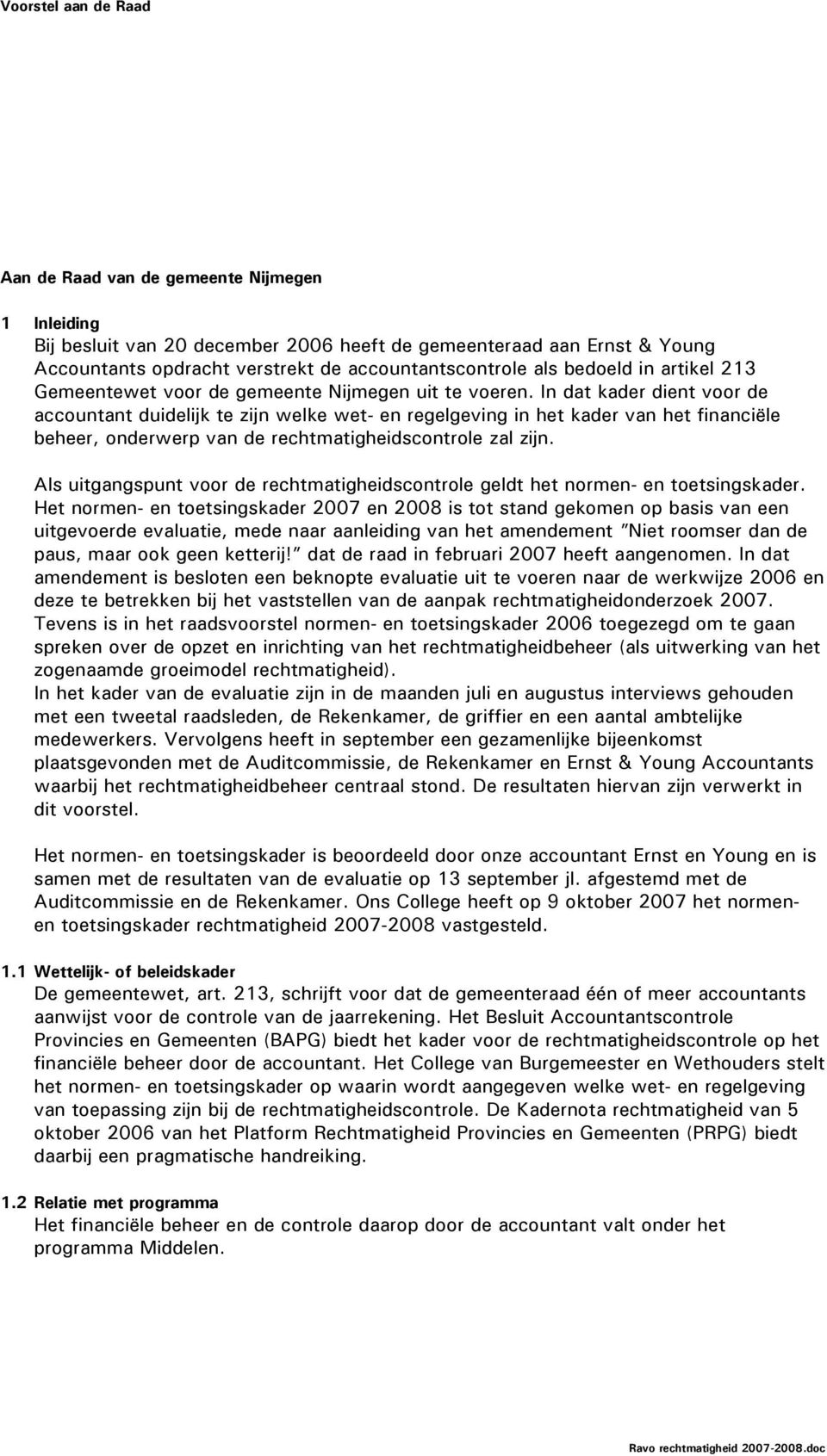 In dat kader dient voor de accountant duidelijk te zijn welke wet- en regelgeving in het kader van het financiële beheer, onderwerp van de rechtmatigheidscontrole zal zijn.