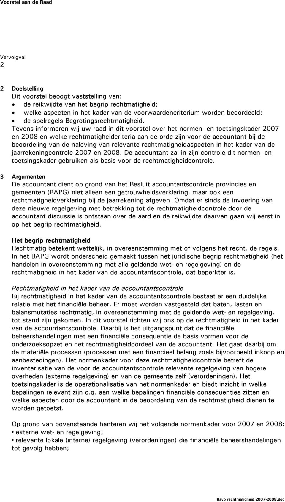 Tevens informeren wij uw raad in dit voorstel over het normen- en toetsingskader 2007 en 2008 en welke rechtmatigheidcriteria aan de orde zijn voor de accountant bij de beoordeling van de naleving