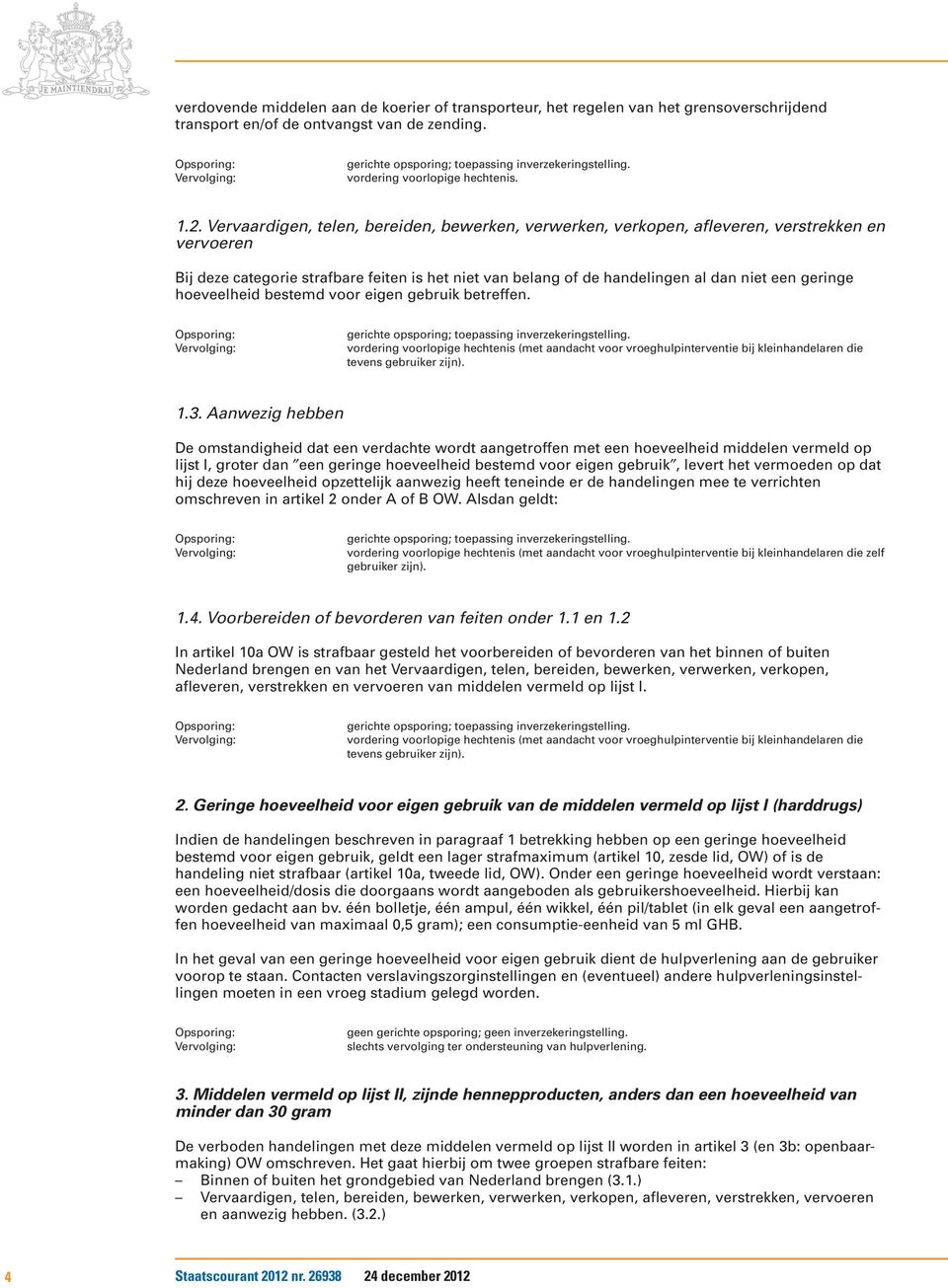 hoeveelheid bestemd voor eigen gebruik betreffen. vordering voorlopige hechtenis (met aandacht voor vroeghulpinterventie bij kleinhandelaren die tevens gebruiker zijn). 1.3.