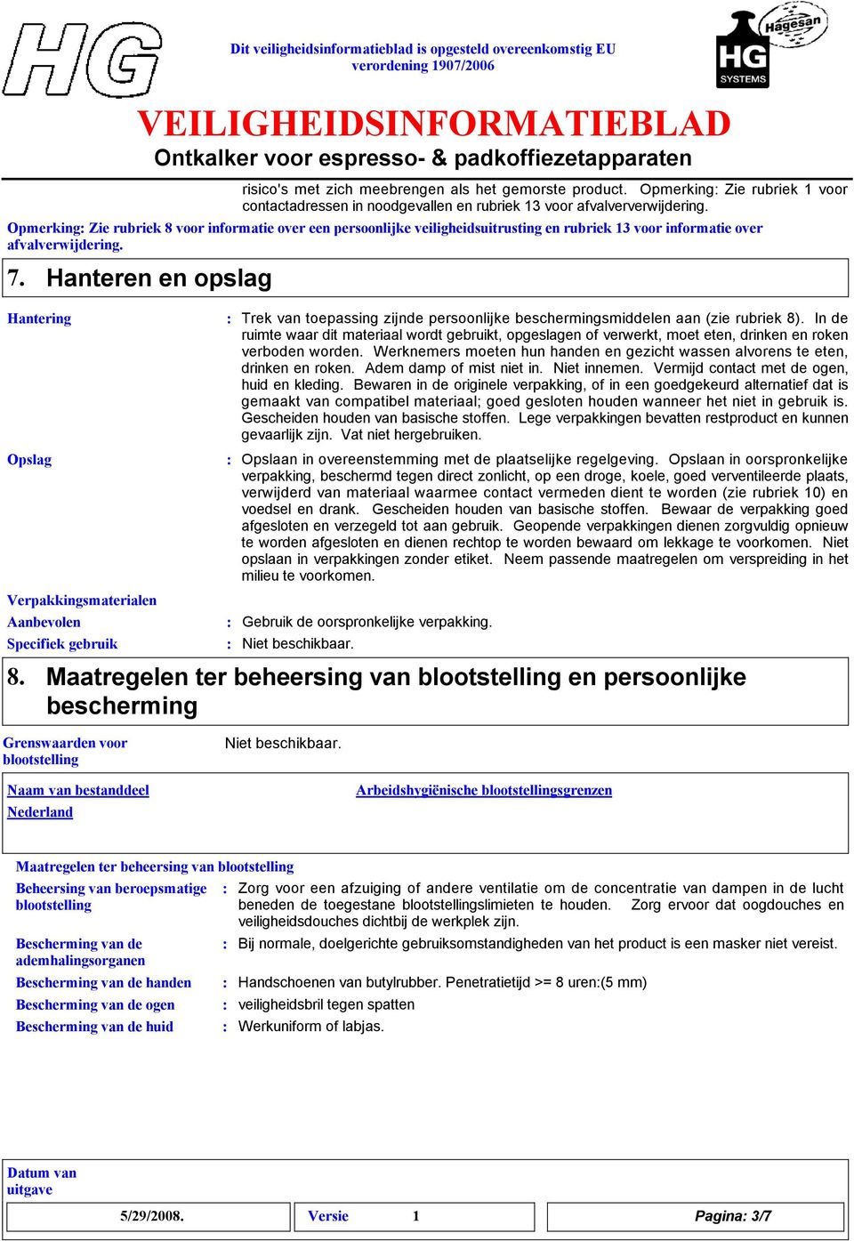 Hantering Opslag Hanteren en opslag Verpakkingsmaterialen Aanbevolen Specifiek gebruik Trek van toepassing zijnde persoonlijke beschermingsmiddelen aan (zie rubriek 8).