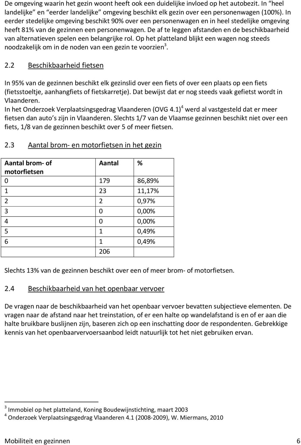 De af te leggen afstanden en de beschikbaarheid van alternatieven spelen een belangrijke rol. Op het platteland blijkt een wagen nog steeds noodzakelijk om in de noden van een gezin te voorzien 3. 2.