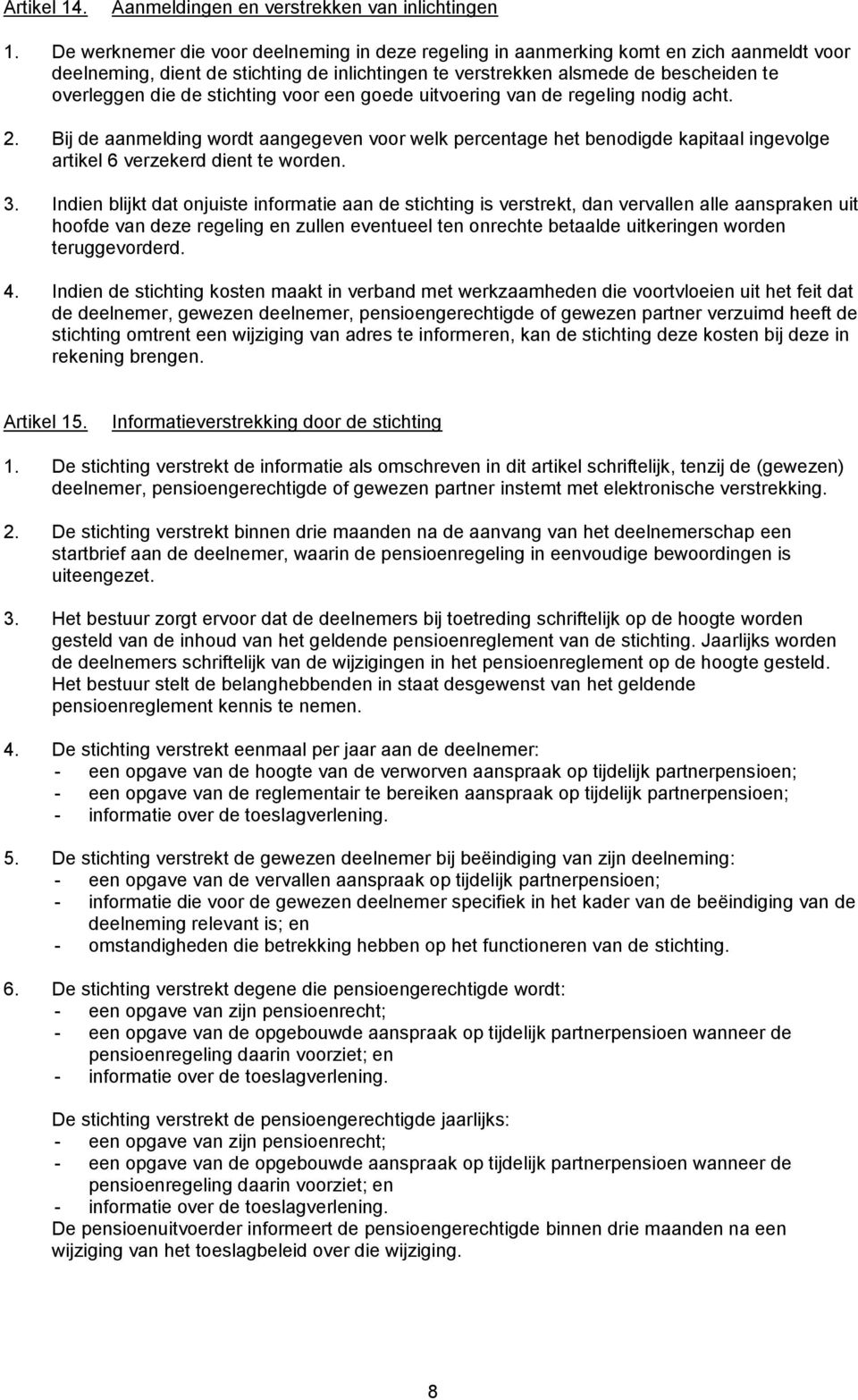 stichting voor een goede uitvoering van de regeling nodig acht. 2. Bij de aanmelding wordt aangegeven voor welk percentage het benodigde kapitaal ingevolge artikel 6 verzekerd dient te worden. 3.