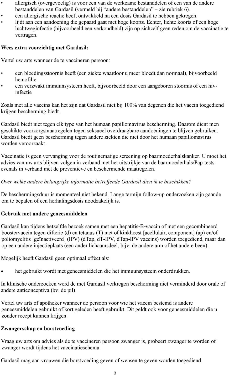 Echter, lichte koorts of een hoge luchtweginfectie (bijvoorbeeld een verkoudheid) zijn op zichzelf geen reden om de vaccinatie te vertragen.