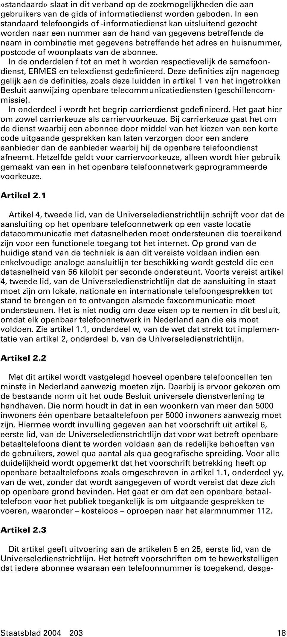 huisnummer, postcode of woonplaats van de abonnee. In de onderdelen f tot en met h worden respectievelijk de semafoondienst, ERMES en telexdienst gedefinieerd.