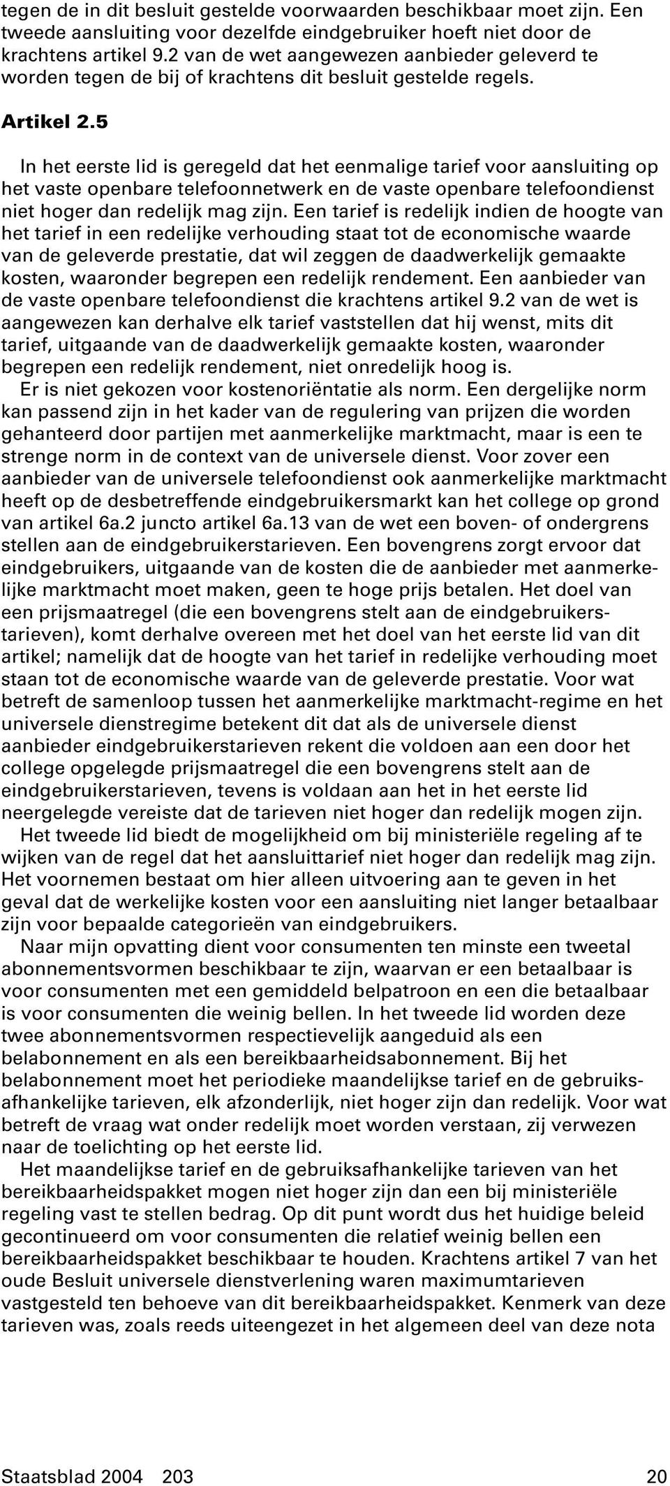 5 In het eerste lid is geregeld dat het eenmalige tarief voor aansluiting op het vaste openbare telefoonnetwerk en de vaste openbare telefoondienst niet hoger dan redelijk mag zijn.