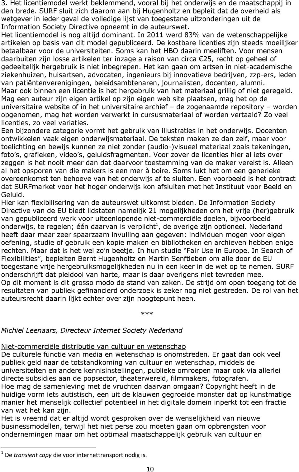 auteurswet. Het licentiemodel is nog altijd dominant. In 2011 werd 83% van de wetenschappelijke artikelen op basis van dit model gepubliceerd.