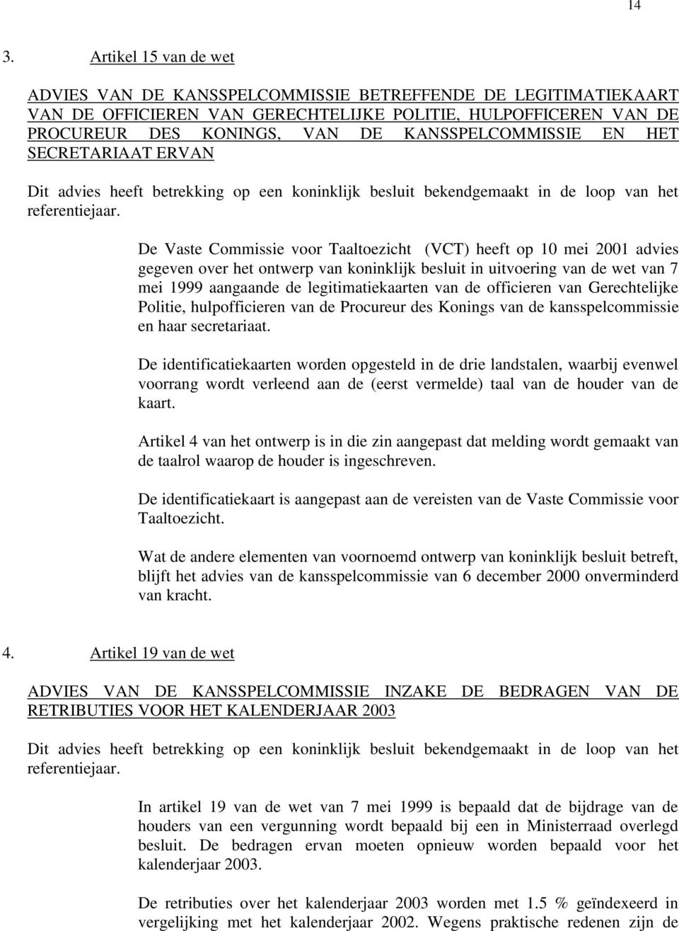 De Vaste Commissie voor Taaltoezicht (VCT) heeft op 10 mei 2001 advies gegeven over het ontwerp van koninklijk besluit in uitvoering van de wet van 7 mei 1999 aangaande de legitimatiekaarten van de