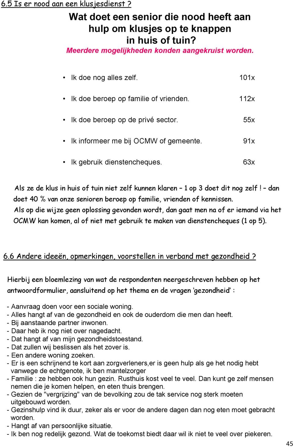 63x Als ze de klus in huis of tuin niet zelf kunnen klaren 1 op 3 doet dit nog zelf! dan doet 40 % van onze senioren beroep op familie, vrienden of kennissen.