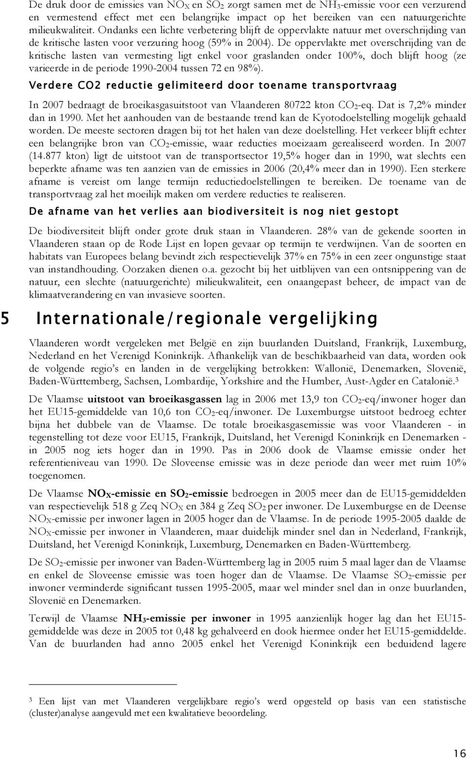 De oppervlakte met overschrijding van de kritische lasten van vermesting ligt enkel voor graslanden onder 100%, doch blijft hoog (ze varieerde in de periode 1990-2004 tussen 72 en 98%).