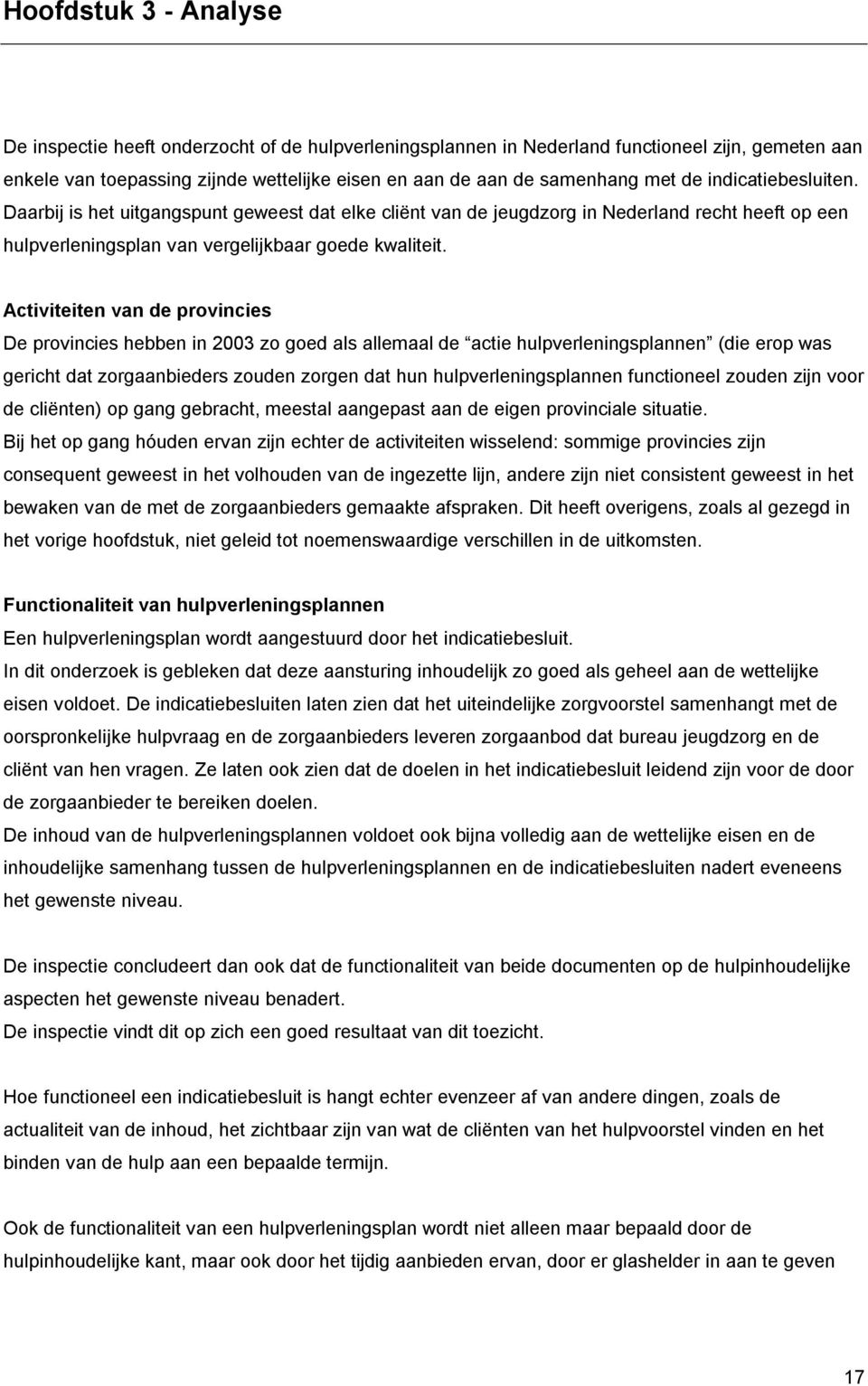 Activiteiten van de provincies De provincies hebben in 2003 zo goed als allemaal de actie hulpverleningsplannen (die erop was gericht dat zorgaanbieders zouden zorgen dat hun hulpverleningsplannen