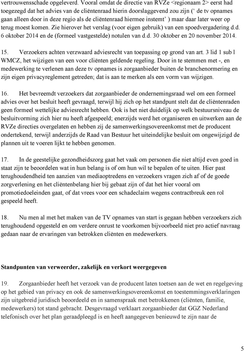 cliëntenraad hiermee instemt ) maar daar later weer op terug moest komen. Zie hierover het verslag (voor eigen gebruik) van een spoedvergadering d.d. 6 oktober 2014 en de (formeel vastgestelde) notulen van d.