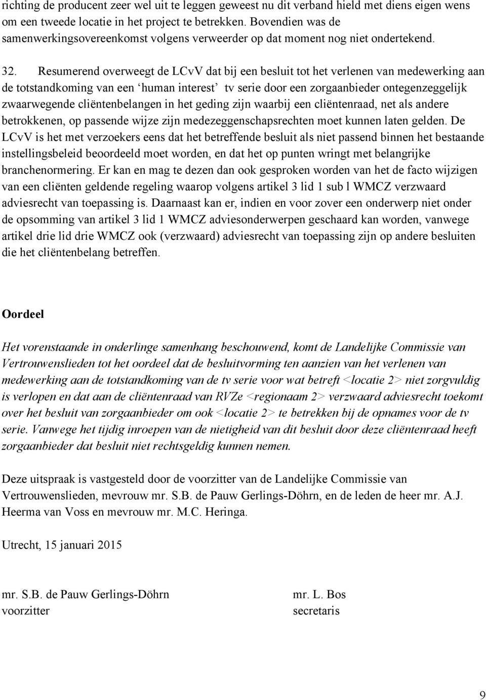 Resumerend overweegt de LCvV dat bij een besluit tot het verlenen van medewerking aan de totstandkoming van een human interest tv serie door een zorgaanbieder ontegenzeggelijk zwaarwegende