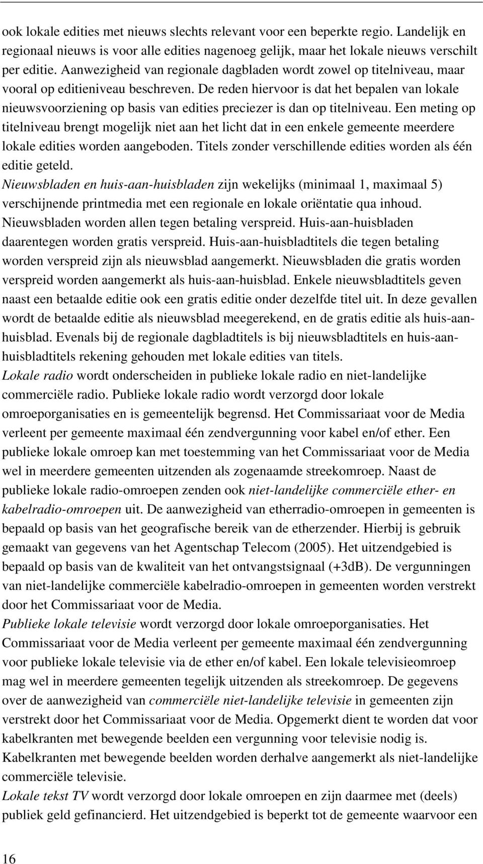 De reden hiervoor is dat het bepalen van lokale nieuwsvoorziening op basis van edities preciezer is dan op titelniveau.