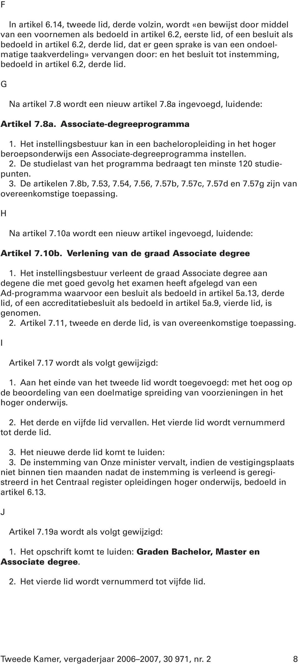 8a ingevoegd, luidende: Artikel 7.8a. Associate-degreeprogramma 1. Het instellingsbestuur kan in een bacheloropleiding in het hoger beroepsonderwijs een Associate-degreeprogramma instellen. 2.