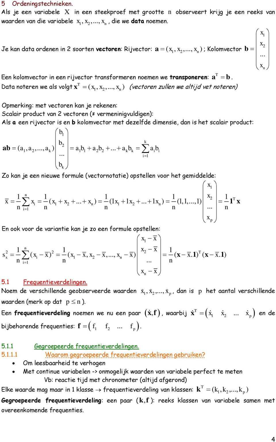 Scalar roduct va vectore ( vermegvuldge): Als a ee rjvector s e b kolomvector met dezelfde dmese, da s het scalar roduct: b b ab ( a, a,, a ) a b a b a b a b k k k k b k Zo ka je ee euwe formule