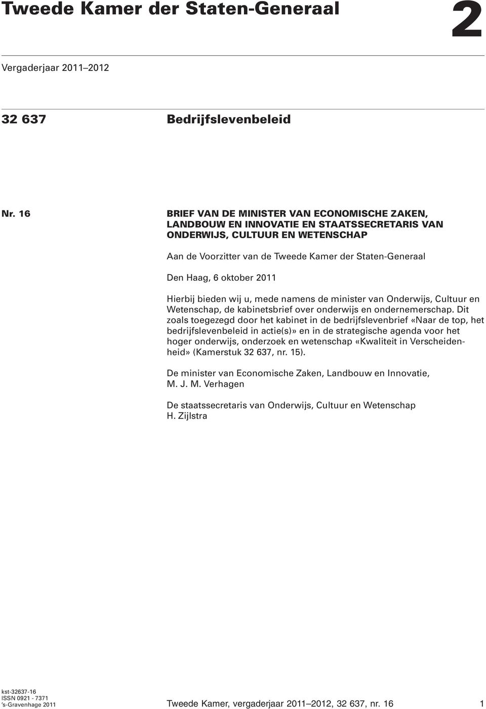 oktober 2011 Hierbij bieden wij u, mede namens de minister van Onderwijs, Cultuur en Wetenschap, de kabinetsbrief over onderwijs en ondernemerschap.