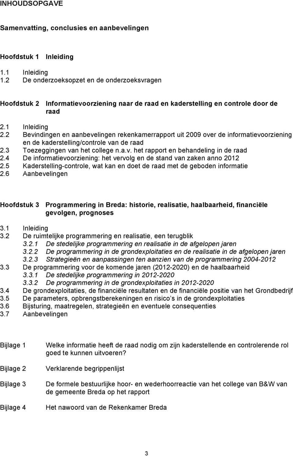 2 Bevindingen en aanbevelingen rekenkamerrapport uit 2009 over de informatievoorziening en de kaderstelling/controle van de raad 2.3 Toezeggingen van het college n.a.v. het rapport en behandeling in de raad 2.