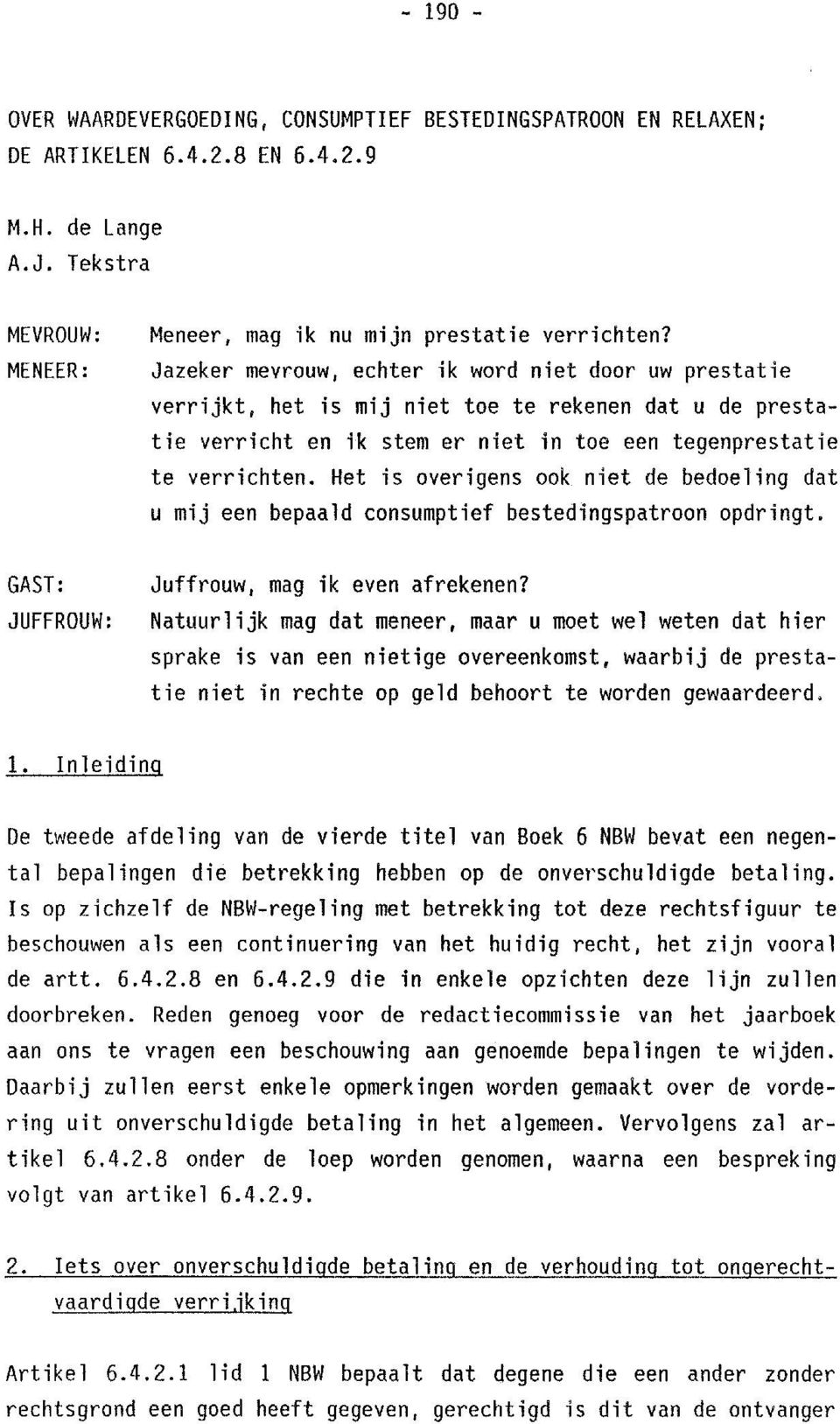 Jazeker mevrouw, echter ik word niet door uw prestatie verrijkt, het is mij niet toe te rekenen dat u de prestatie verricht en ik stem er niet in toe een tegenprestatie te verrichten.