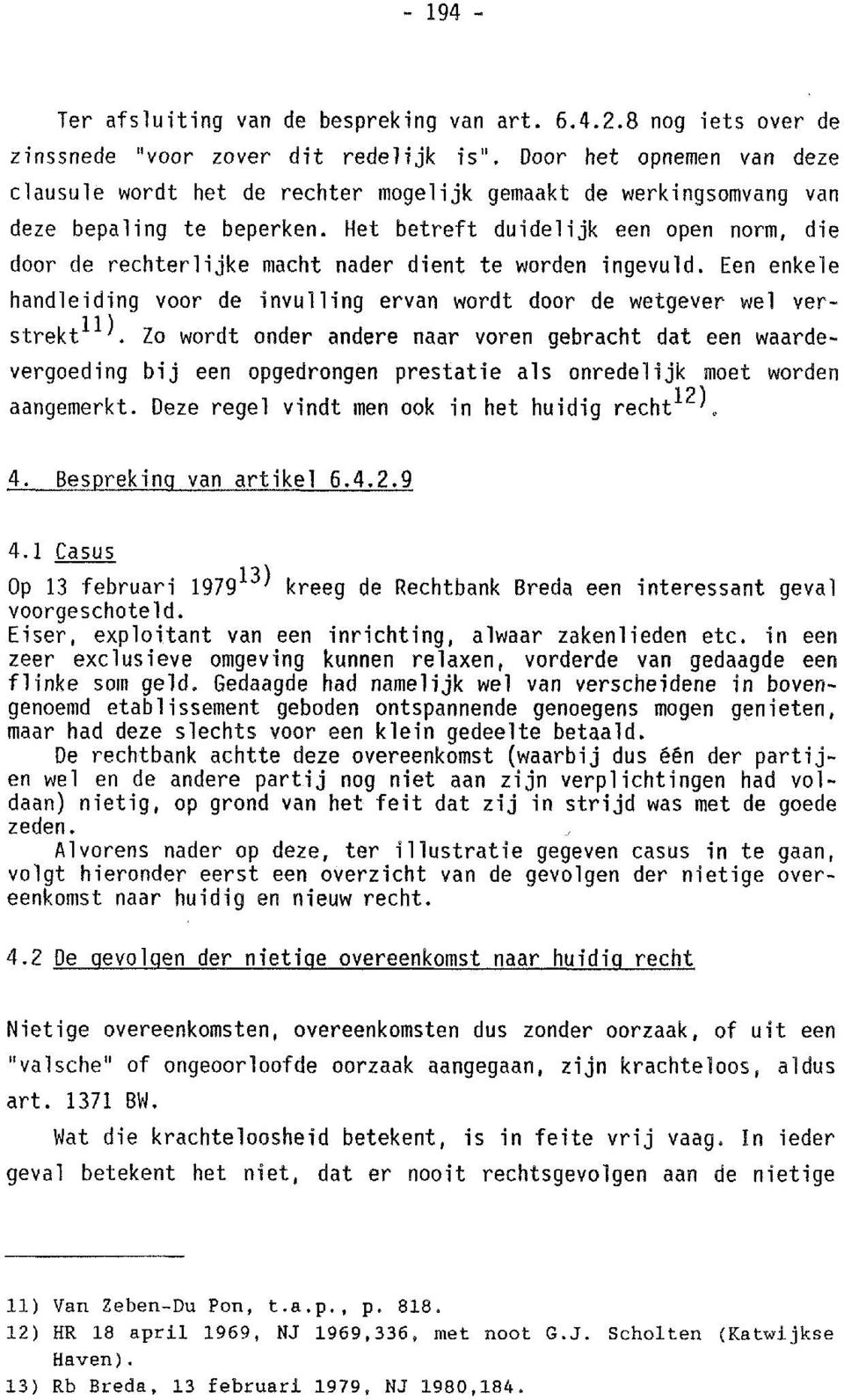 Het betreft duidelijk een open norm, die door de rechterlijke macht nader dient te worden ingevuld. Een enkele handleiding voor de invulling ervan wordt door de wetgever wel verstrekt11).