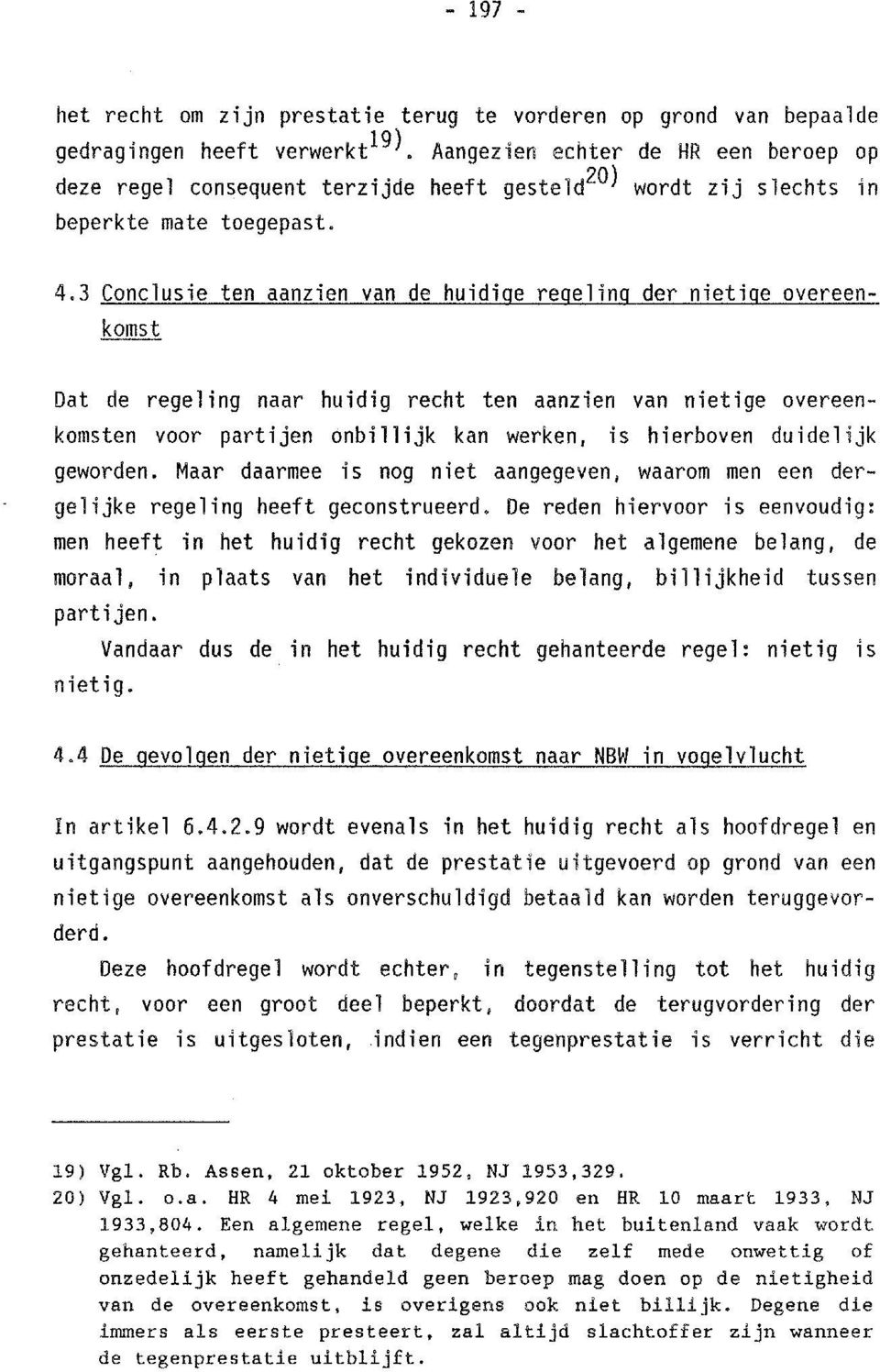 3 Conclusie ten aanzien van de huidige regeling der nietige overeenkomst Dat de regeling naar huidig recht ten aanzien van nietige overeenkomsten voor part i jen onb i 11 ijk kan werken, is hierboven