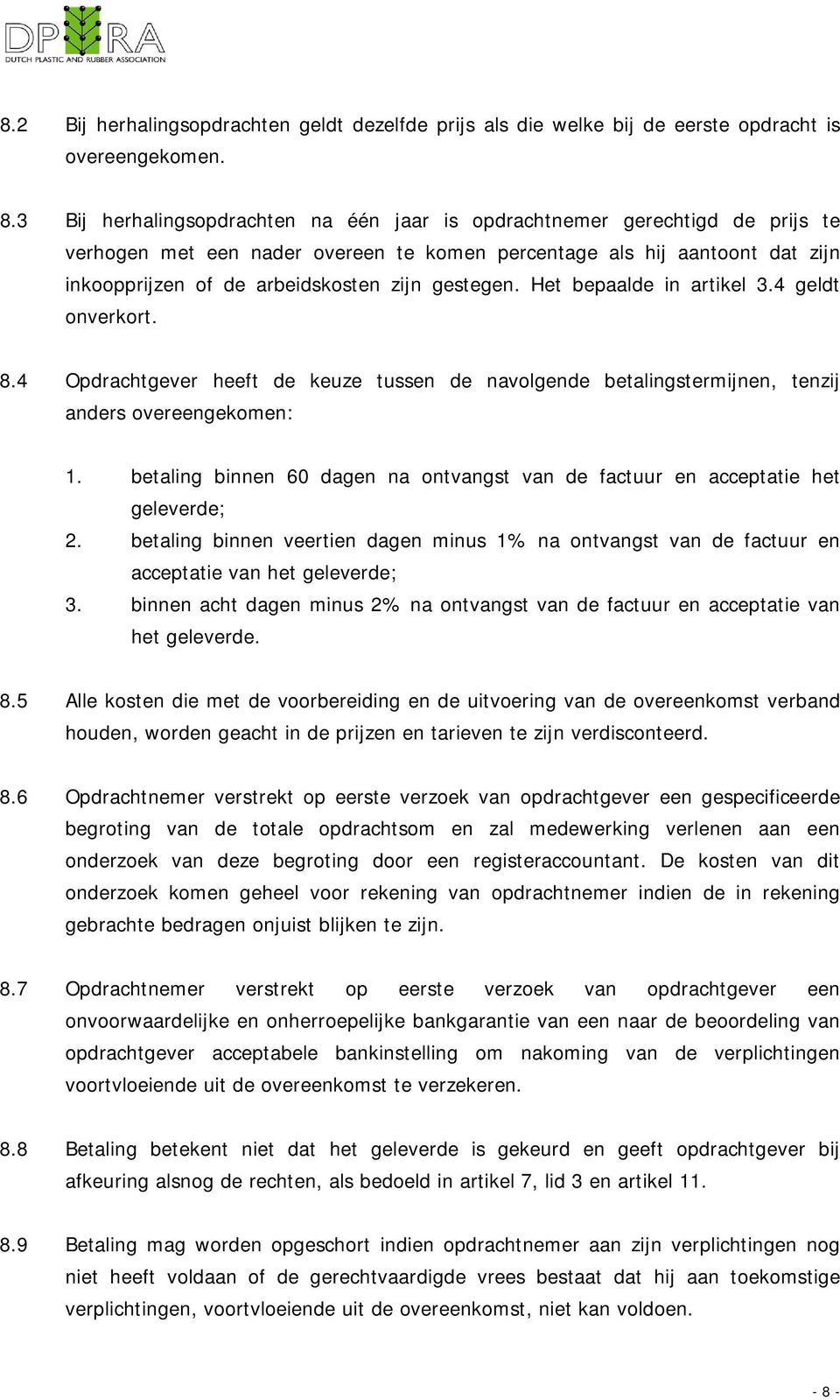 gestegen. Het bepaalde in artikel 3.4 geldt onverkort. 8.4 Opdrachtgever heeft de keuze tussen de navolgende betalingstermijnen, tenzij anders overeengekomen: 1.