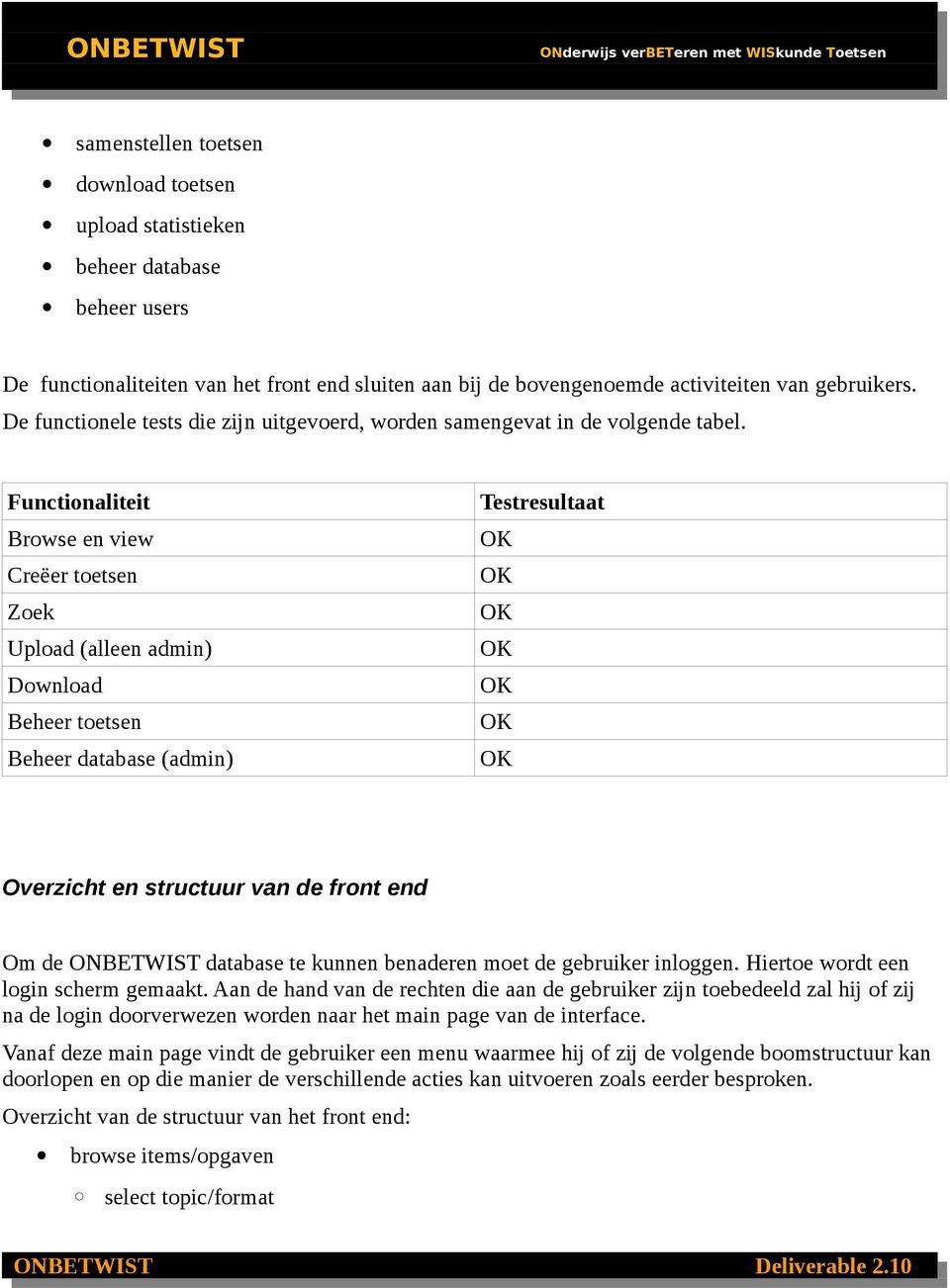 Functionaliteit Browse en view Creëer toetsen Zoek Upload (alleen admin) Download Beheer toetsen Beheer database (admin) Testresultaat Overzicht en structuur van de front end Om de ONBETWIST database