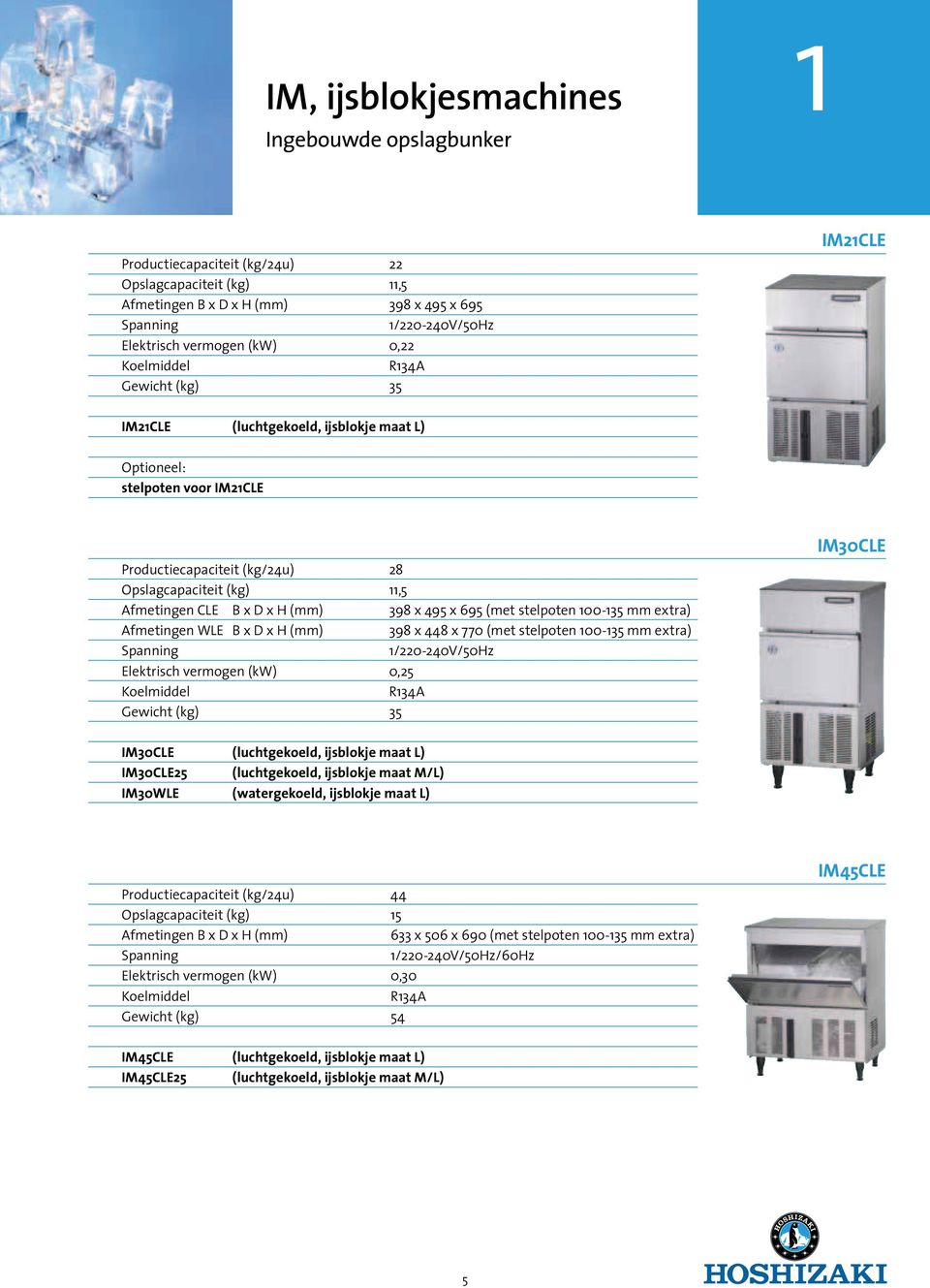 stelpoten 100-135 mm extra) Afmetingen WLE B x D x H (mm) 398 x 448 x 770 (met stelpoten 100-135 mm extra) Elektrisch vermogen (kw) 0,25 Gewicht (kg) 35 IM30CLE IM30CLE (luchtgekoeld, ijsblokje maat