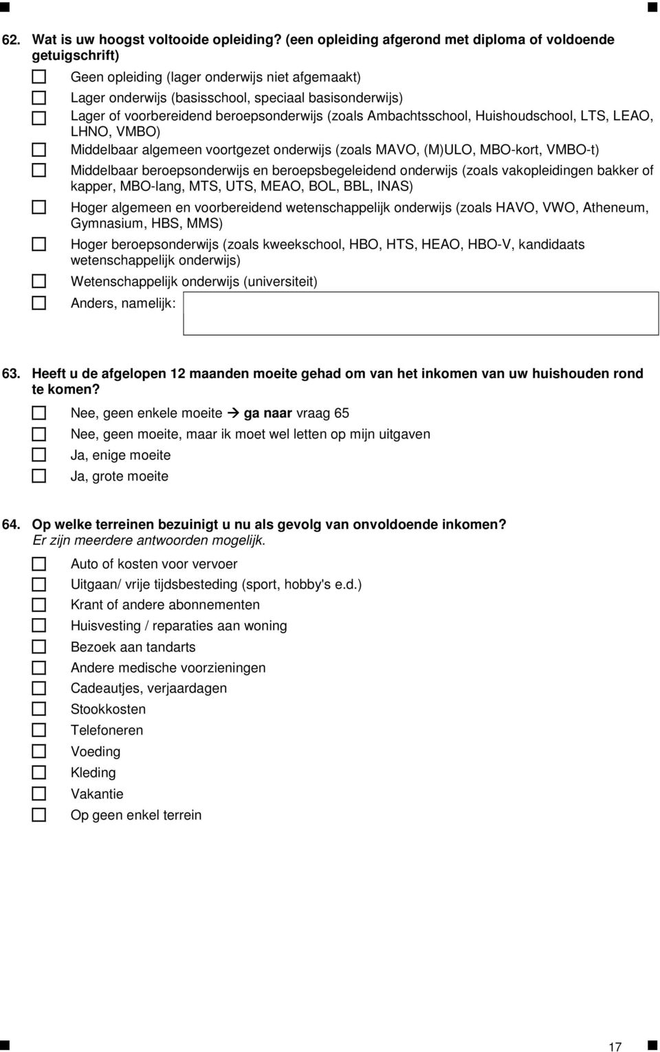 beroepsonderwijs (zoals Ambachtsschool, Huishoudschool, LTS, LEAO, LHNO, VMBO) Middelbaar algen voortgezet onderwijs (zoals MAVO, (M)ULO, MBO-kort, VMBO-t) Middelbaar beroepsonderwijs en