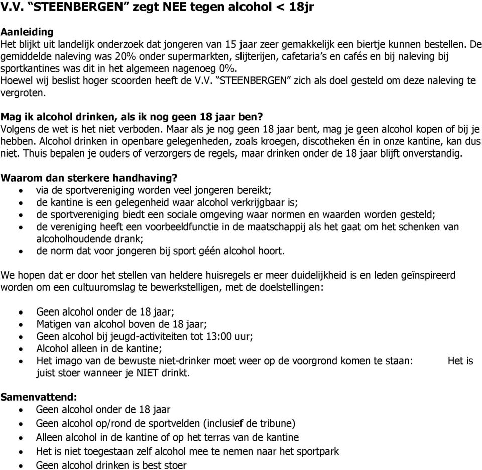 Hoewel wij beslist hoger scoorden heeft de V.V. STEENBERGEN zich als doel gesteld om deze naleving te vergroten. Mag ik alcohol drinken, als ik nog geen 18 jaar ben?