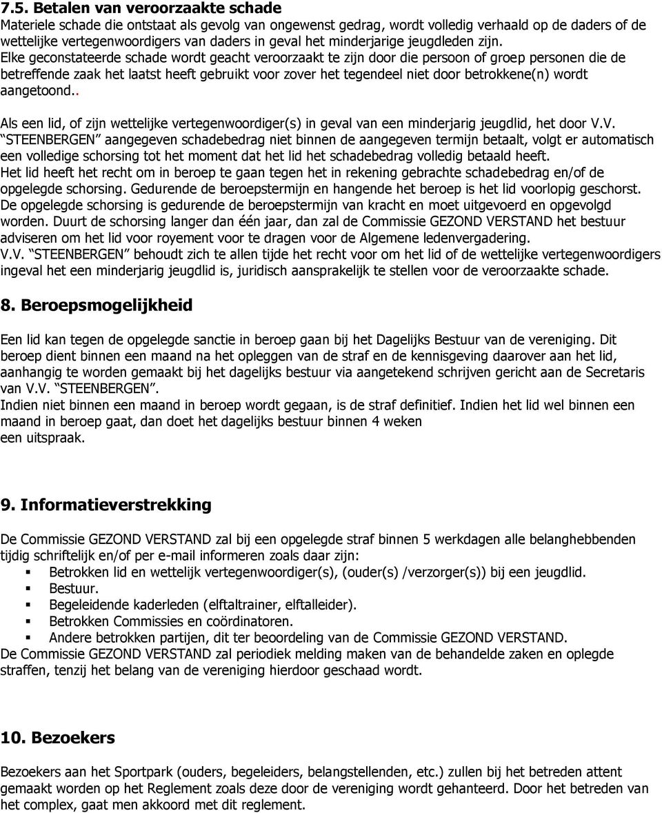 Elke geconstateerde schade wordt geacht veroorzaakt te zijn door die persoon of groep personen die de betreffende zaak het laatst heeft gebruikt voor zover het tegendeel niet door betrokkene(n) wordt