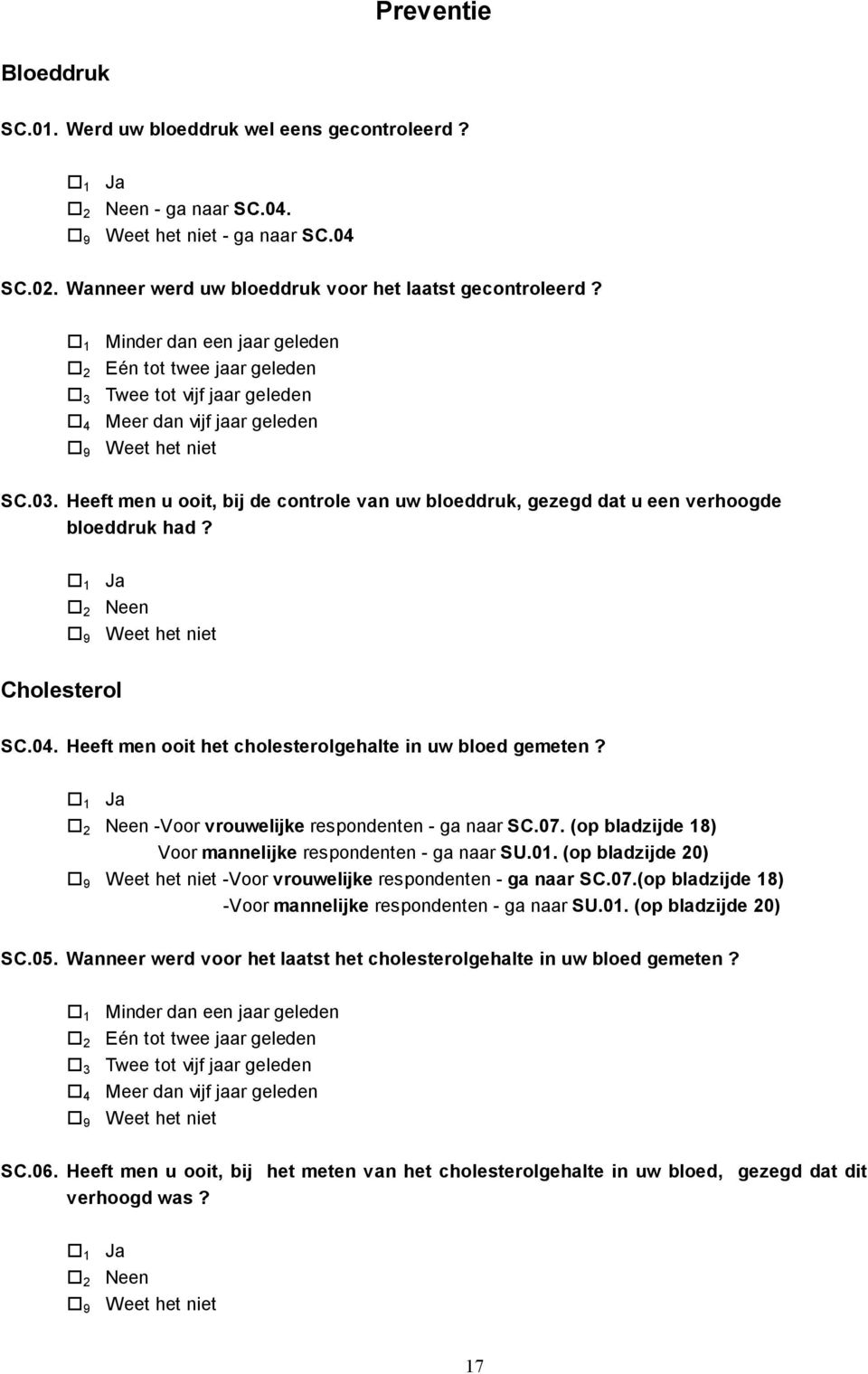 Heeft men u ooit, bij de controle van uw bloeddruk, gezegd dat u een verhoogde bloeddruk had? Neen Weet het niet Cholesterol SC.04. Heeft men ooit het cholesterolgehalte in uw bloed gemeten?