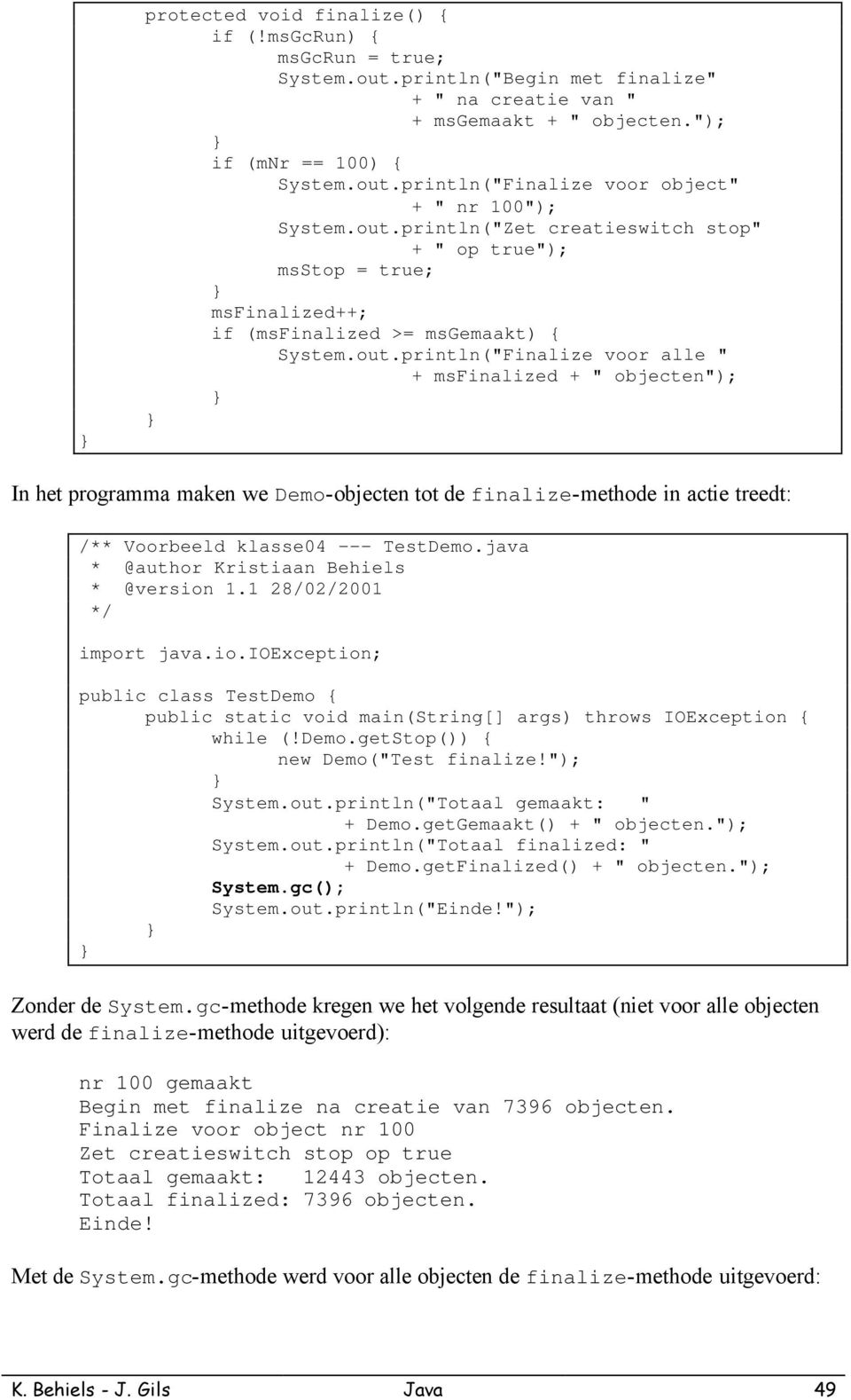 java * @version 1.1 28/02/2001 import java.io.ioexception; public class TestDemo { public static void main(string[] args) throws IOException { while (!Demo.getStop()) { new Demo("Test finalize!