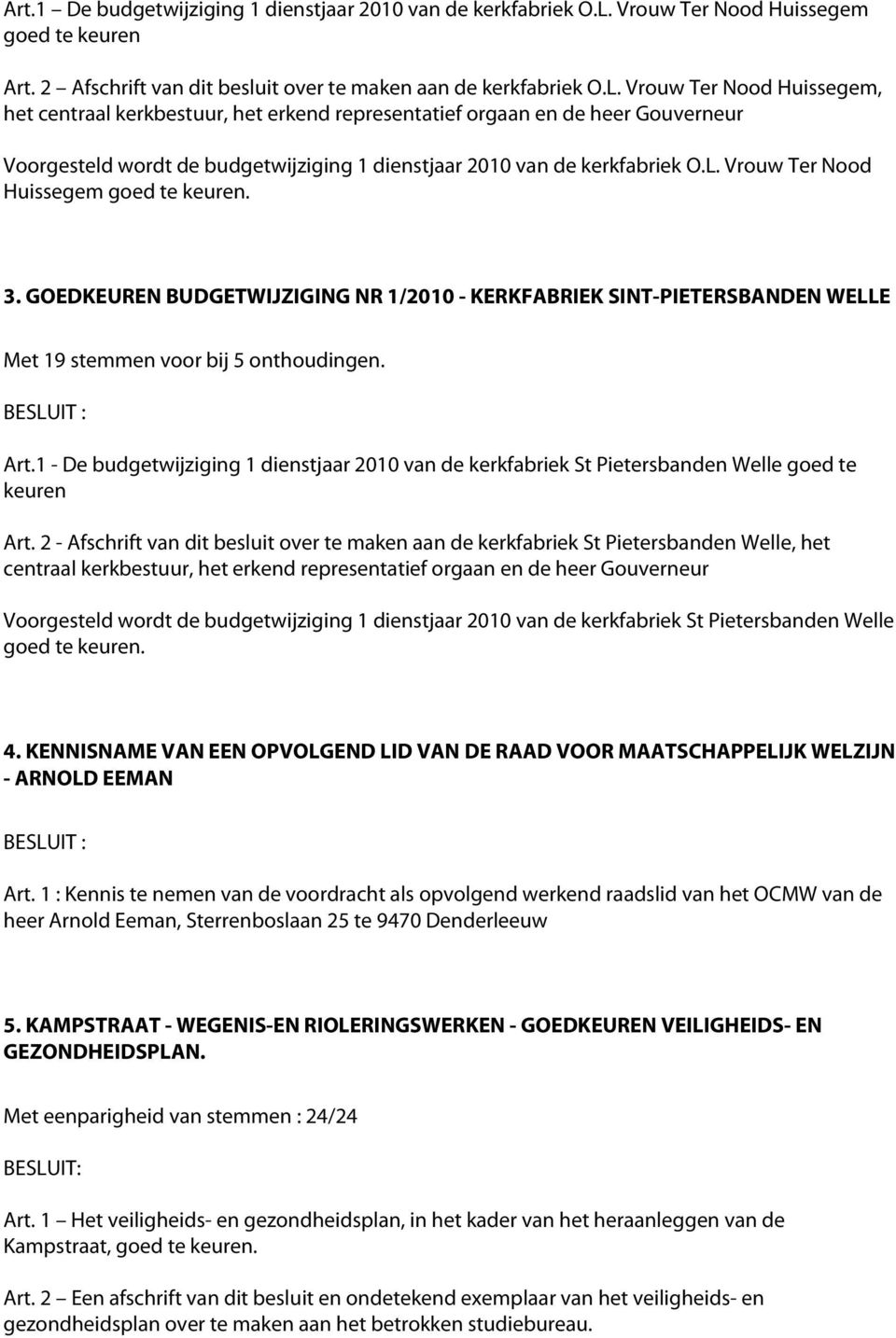 Vrouw Ter Nood Huissegem, het centraal kerkbestuur, het erkend representatief orgaan en de heer Gouverneur Voorgesteld wordt de budgetwijziging 1 dienstjaar 2010 van de kerkfabriek O.L.