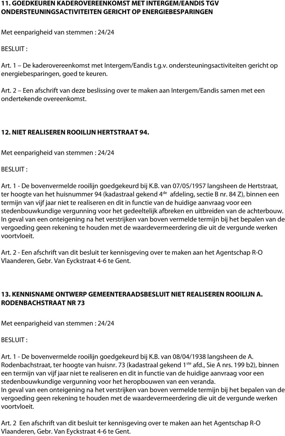 2 Een afschrift van deze beslissing over te maken aan Intergem/Eandis samen met een ondertekende overeenkomst. 12. NIET REALISEREN ROOILIJN HERTSTRAAT 94. Art.