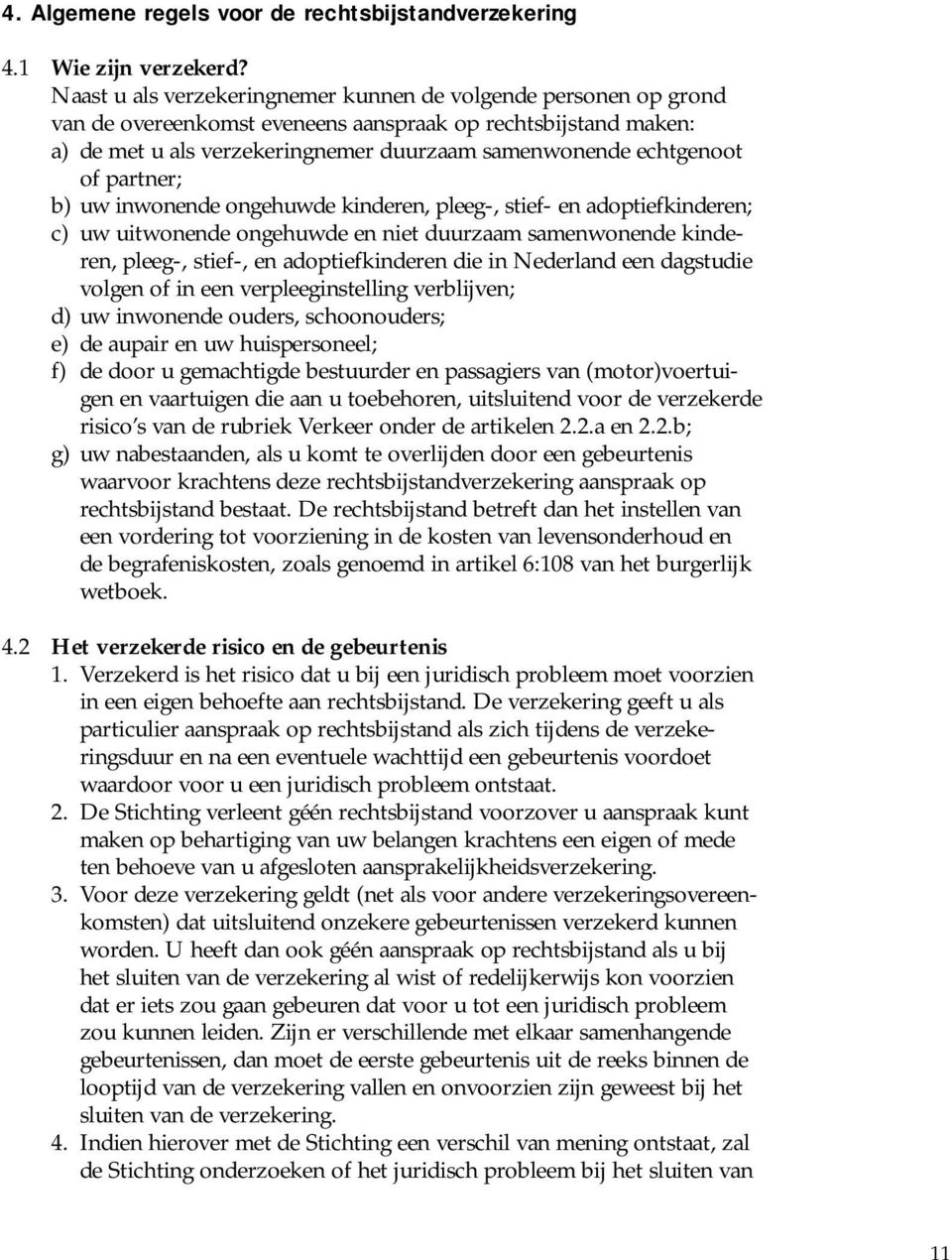 partner; b) uw inwonende ongehuwde kinderen, pleeg-, stief- en adoptiefkinderen; c) uw uitwonende ongehuwde en niet duurzaam samenwonende kinderen, pleeg-, stief-, en adoptiefkinderen die in