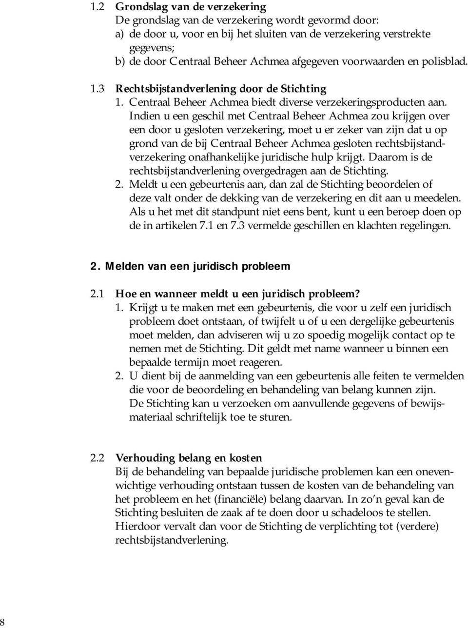 Indien u een geschil met Centraal Beheer Achmea zou krijgen over een door u gesloten verzekering, moet u er zeker van zijn dat u op grond van de bij Centraal Beheer Achmea gesloten