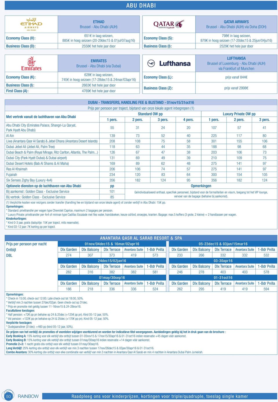 Business Class (I) : First Class (A) : EMIRATES Brussel - Abu Dhabi (via Dubai) 628 in laag seizoen, 745 in hoog seizoen (17-28dec15 & 24mar/03apr16) 2663 het hele jaar door 4769 het hele jaar door