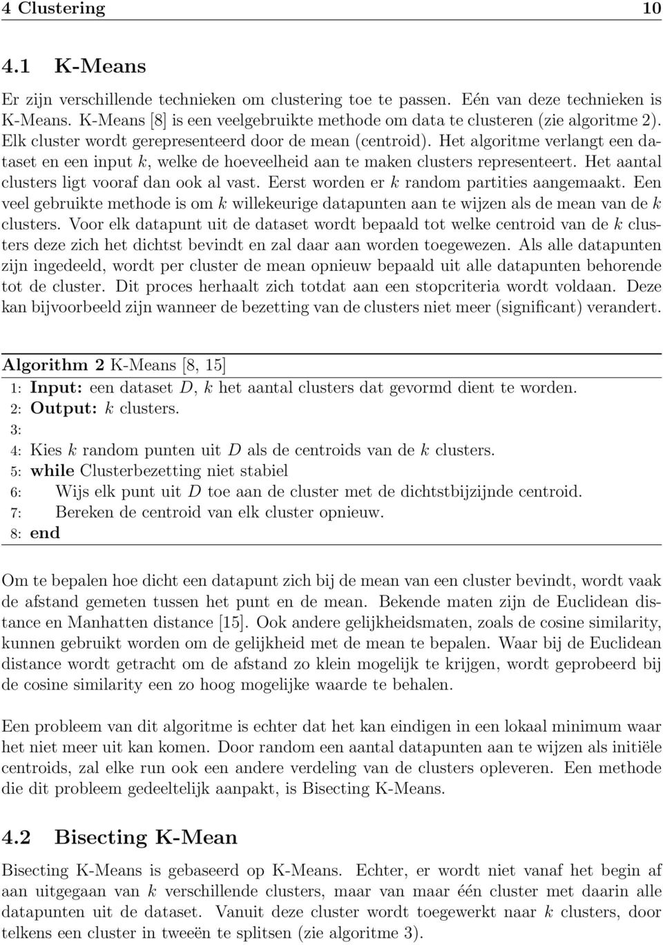 Het algoritme verlangt een dataset en een input k, welke de hoeveelheid aan te maken clusters representeert. Het aantal clusters ligt vooraf dan ook al vast.