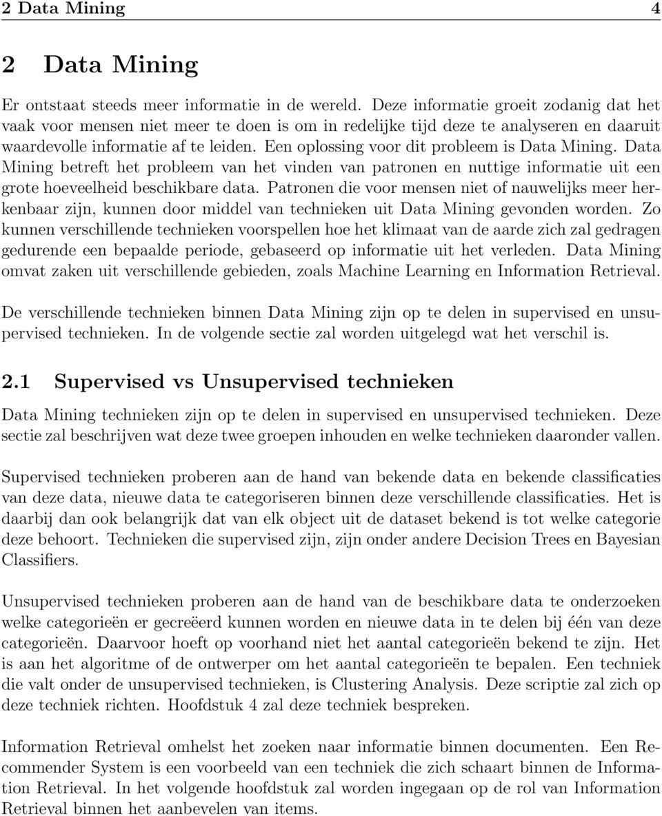 Een oplossing voor dit probleem is Data Mining. Data Mining betreft het probleem van het vinden van patronen en nuttige informatie uit een grote hoeveelheid beschikbare data.