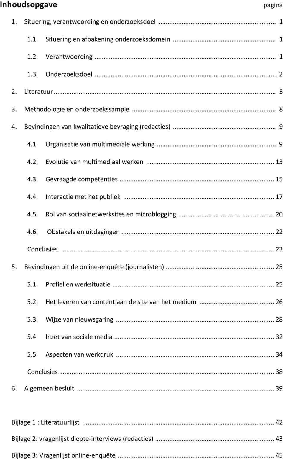 4.3. Gevraagde competenties... 15 4.4. Interactie met het publiek... 17 4.5. Rol van sociaalnetwerksites en microblogging... 20 4.6. Obstakels en uitdagingen... 22 Conclusies... 23 5.