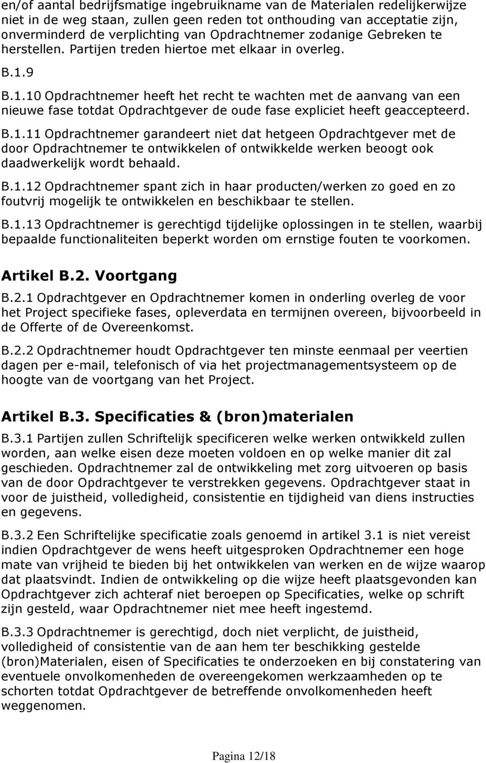 9 B.1.10 Opdrachtnemer heeft het recht te wachten met de aanvang van een nieuwe fase totdat Opdrachtgever de oude fase expliciet heeft geaccepteerd. B.1.11 Opdrachtnemer garandeert niet dat hetgeen Opdrachtgever met de door Opdrachtnemer te ontwikkelen of ontwikkelde werken beoogt ook daadwerkelijk wordt behaald.