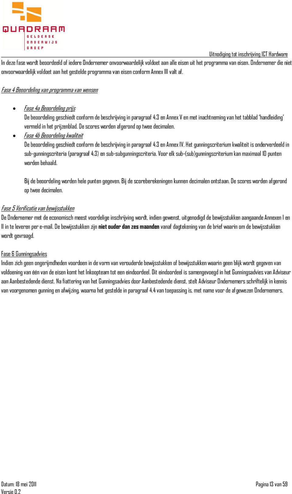 Fase 4 Beoordeling van programma van wensen Fase 4a Beoordeling prijs De beoordeling geschiedt conform de beschrijving in paragraaf 4.