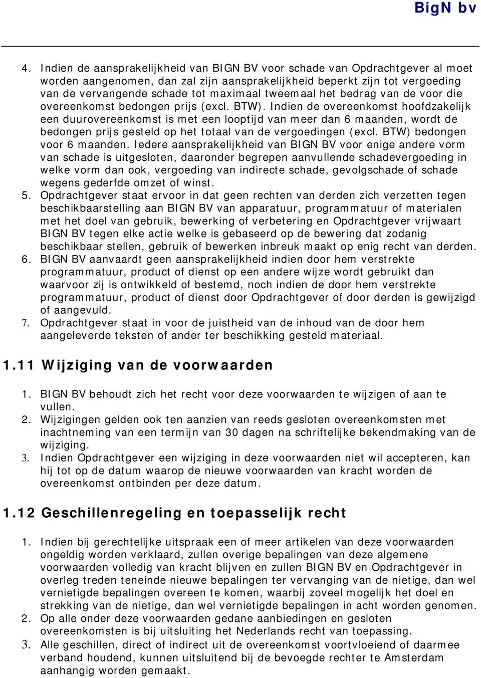 Indien de overeenkomst hoofdzakelijk een duurovereenkomst is met een looptijd van meer dan 6 maanden, wordt de bedongen prijs gesteld op het totaal van de vergoedingen (excl.