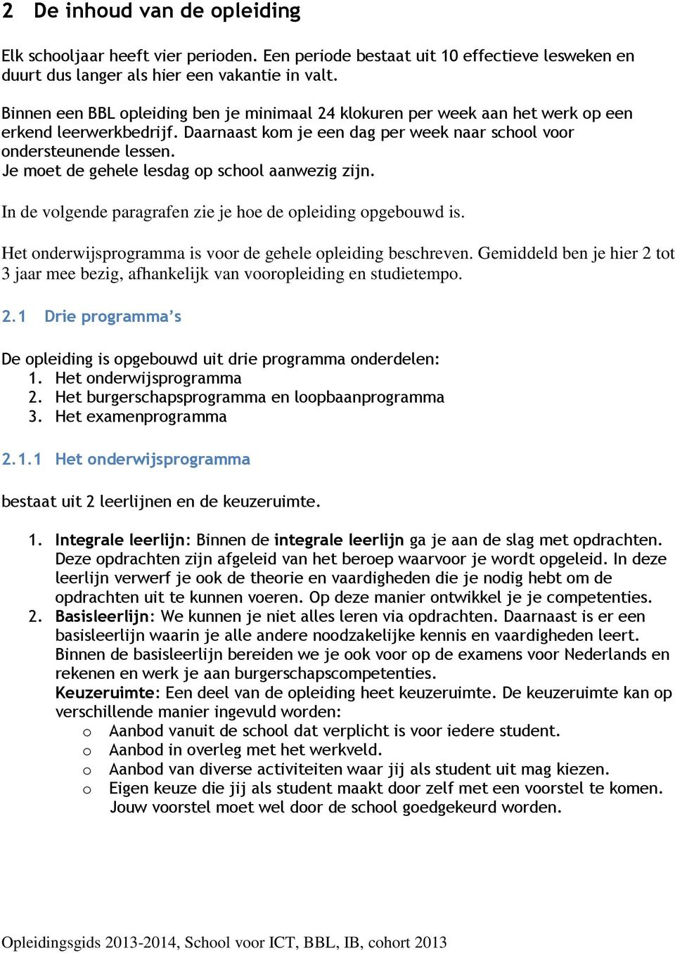 Je moet de gehele lesdag op school aanwezig zijn. In de volgende paragrafen zie je hoe de opleiding opgebouwd is. Het onderwijsprogramma is voor de gehele opleiding beschreven.