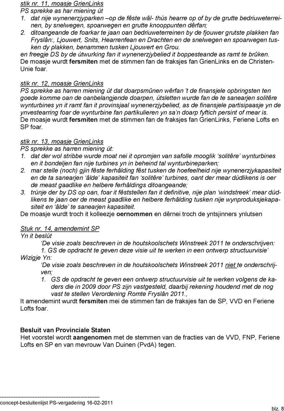 ditoangeande de foarkar te jaan oan bedriuweterreinen by de fjouwer grutste plakken fan Fryslân:, Ljouwert, Snits, Hearrenfean en Drachten en de snelwegen en spoarwegen tusken dy plakken, benammen