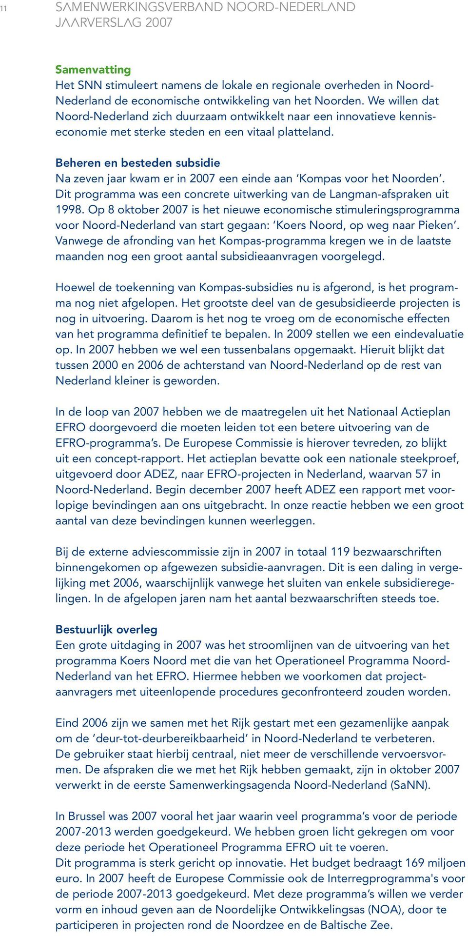 Beheren en besteden subsidie Na zeven jaar kwam er in 2007 een einde aan Kompas voor het Noorden. Dit programma was een concrete uitwerking van de Langman-afspraken uit 1998.