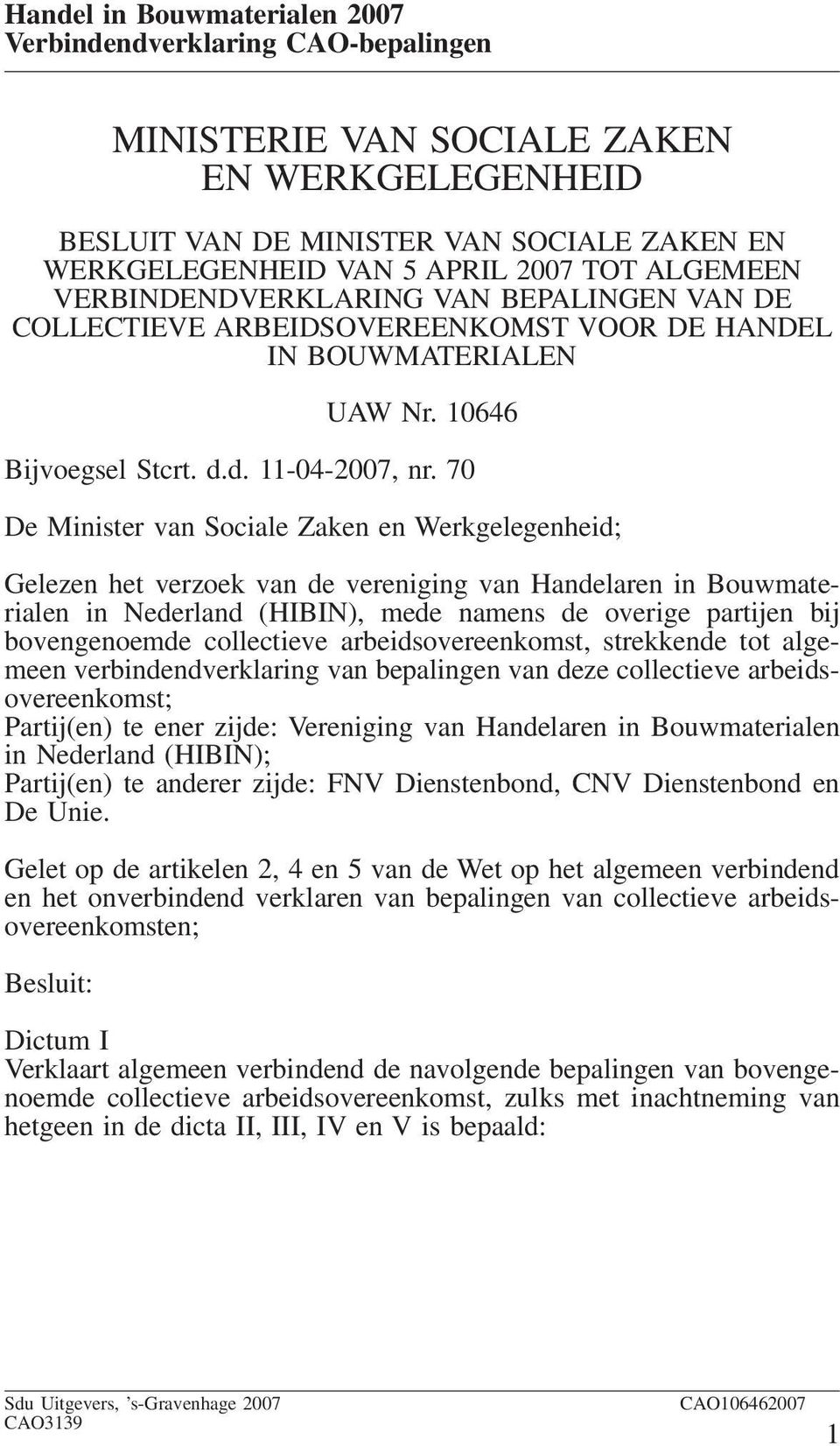70 De Minister van Sociale Zaken en Werkgelegenheid; Gelezen het verzoek van de vereniging van Handelaren in Bouwmaterialen in Nederland (HIBIN), mede namens de overige partijen bij bovengenoemde