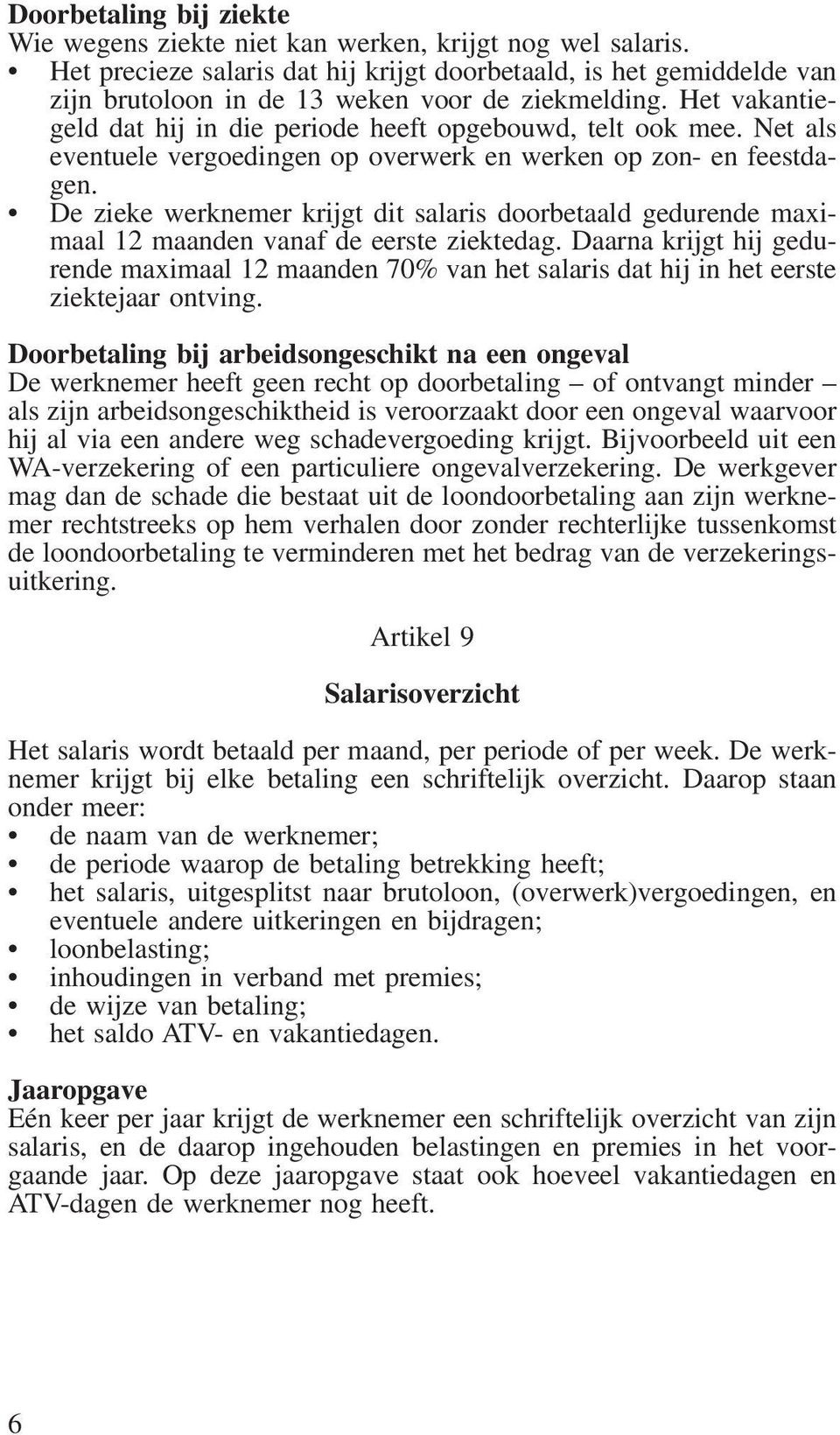 Net als eventuele vergoedingen op overwerk en werken op zon- en feestdagen. De zieke werknemer krijgt dit salaris doorbetaald gedurende maximaal 12 maanden vanaf de eerste ziektedag.